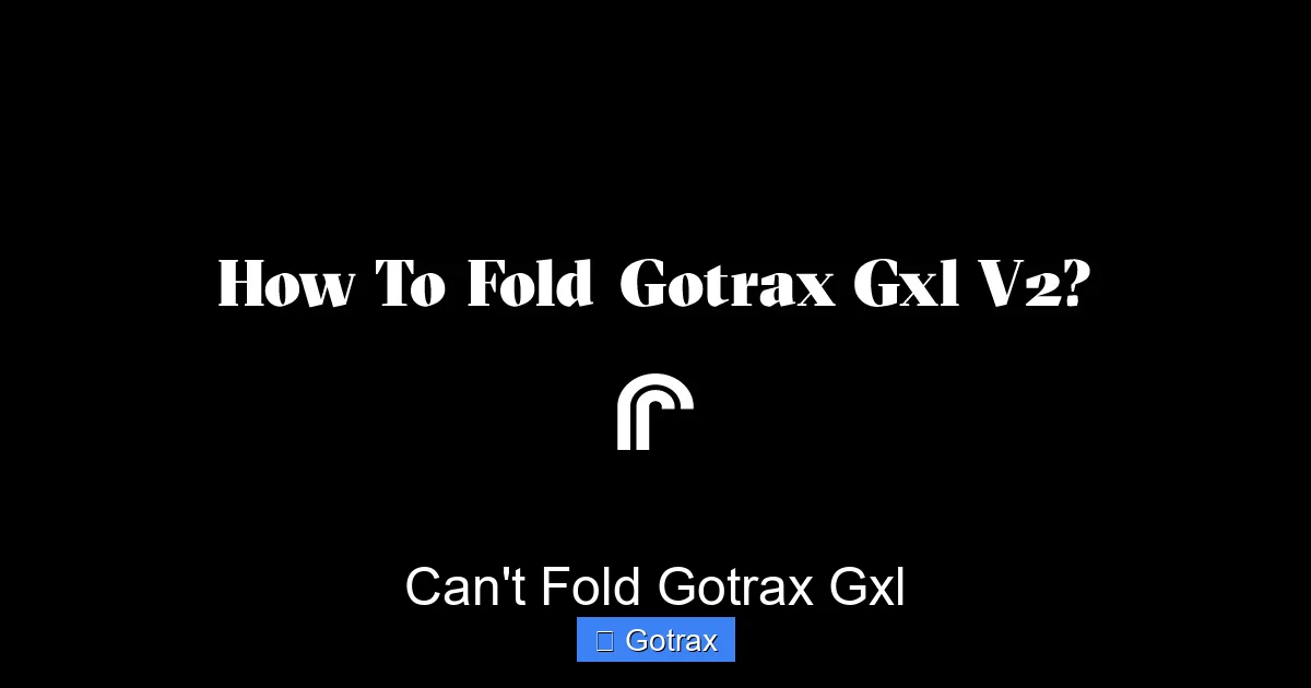 Can’t Fold Gotrax Gxl