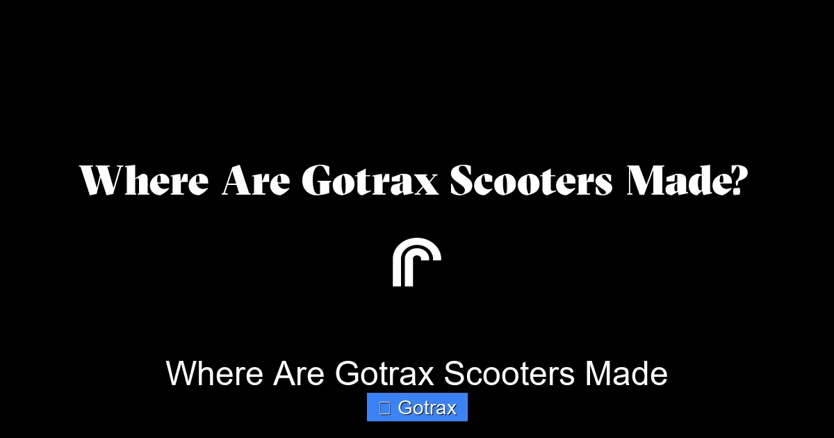 Where Are Gotrax Scooters Made